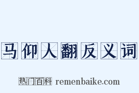 马仰人翻反义词是什么意思的图片